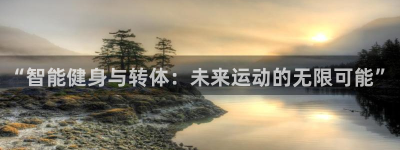 意昂体育4联系电话：“智能健身与转体：未来运动的无限可能”