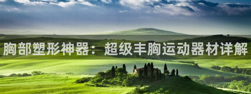 意昂体育4平台是正规平台吗：胸部塑形神器：超级丰胸运动器材详